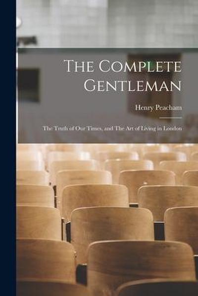 The Complete Gentleman: The Truth of Our Times, and The Art of Living in London