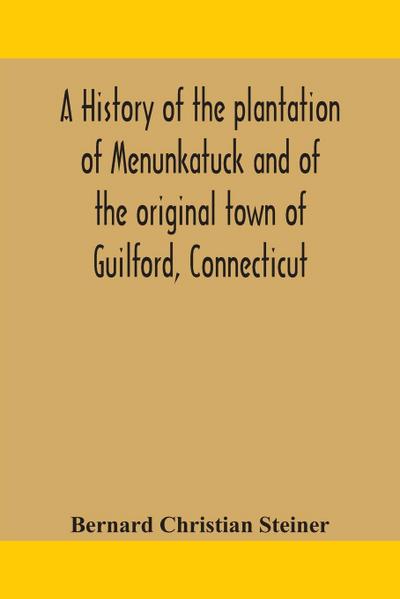 A history of the plantation of Menunkatuck and of the original town of Guilford, Connecticut
