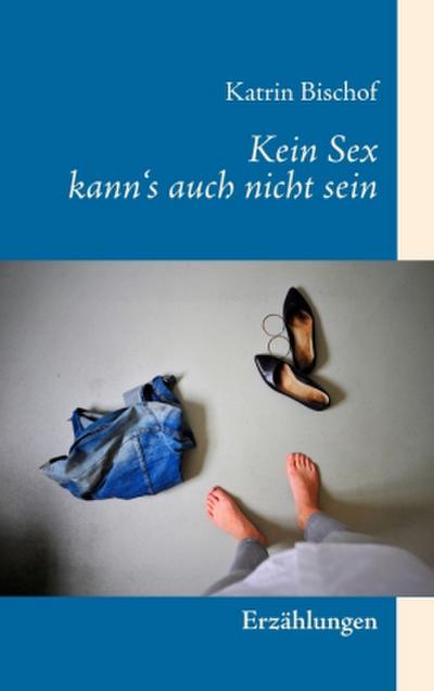 Kein Sex kann’s auch nicht sein