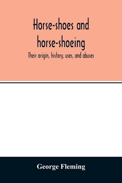 Horse-shoes and horse-shoeing