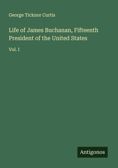 Life of James Buchanan, Fifteenth President of the United States