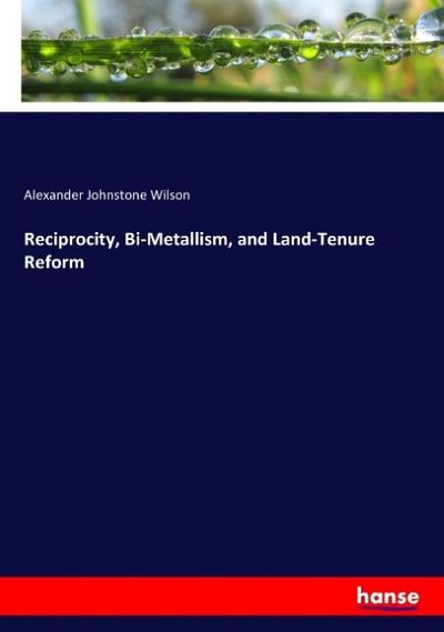 Reciprocity, Bi-Metallism, and Land-Tenure Reform