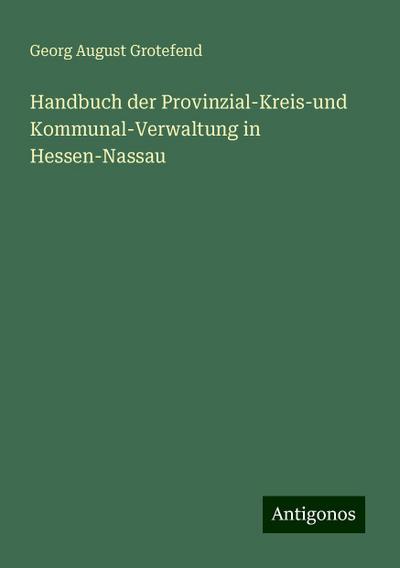 Grotefend, G: Handbuch der Provinzial-Kreis-und Kommunal-Ver