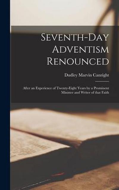 Seventh-day Adventism Renounced: After an Experience of Twenty-eight Years by a Prominent Minister and Writer of That Faith