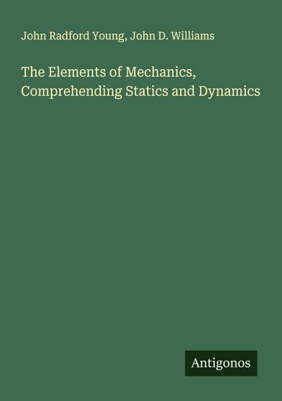 The Elements of Mechanics, Comprehending Statics and Dynamics