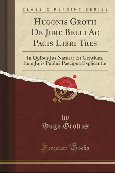 Grotius, H: Hugonis Grotii De Jure Belli Ac Pacis Libri Tres