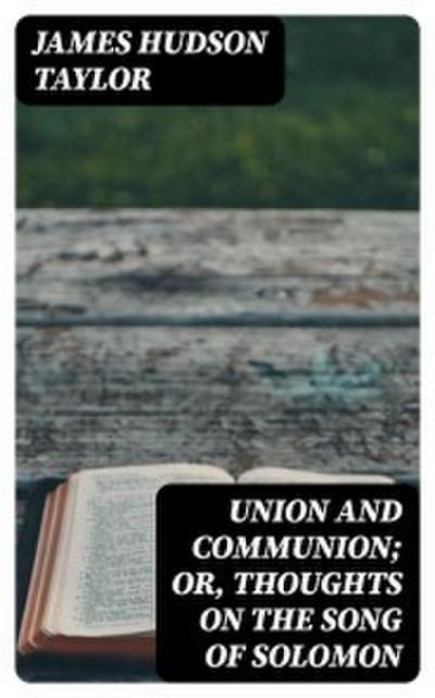 Union and Communion; or, Thoughts on the Song of Solomon