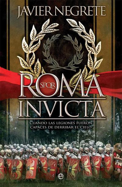 Roma invicta : cuando las legiones fueron capaces de derribar el cielo