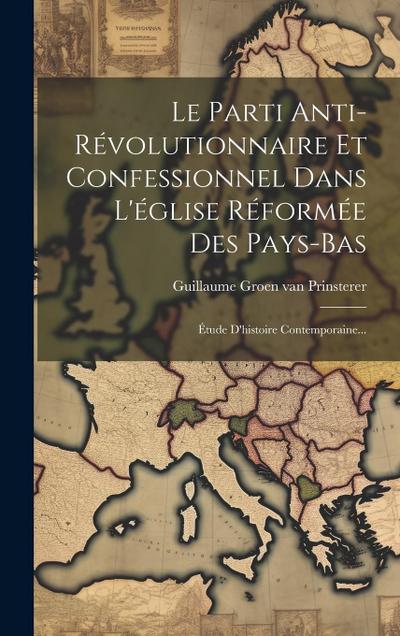 Le Parti Anti-révolutionnaire Et Confessionnel Dans L’église Réformée Des Pays-bas: Étude D’histoire Contemporaine...