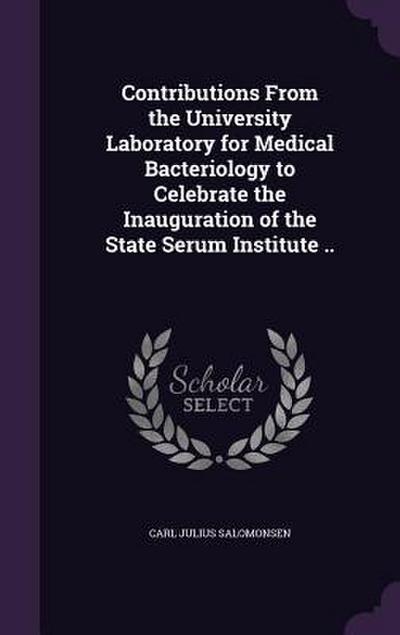 Contributions From the University Laboratory for Medical Bacteriology to Celebrate the Inauguration of the State Serum Institute ..