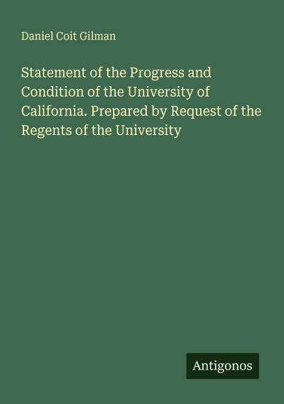Statement of the Progress and Condition of the University of California. Prepared by Request of the Regents of the University