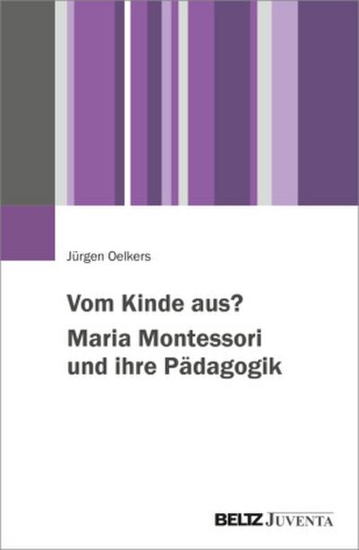 Vom Kinde aus? Maria Montessori und ihre Pädagogik
