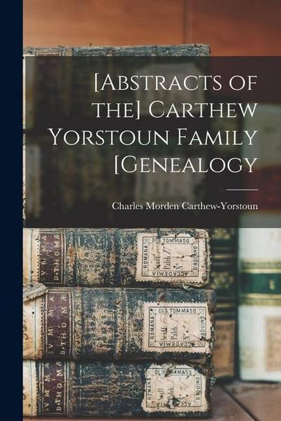 [Abstracts of the] Carthew Yorstoun Family [genealogy