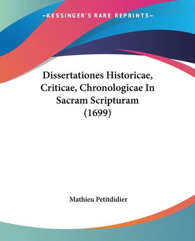 Dissertationes Historicae, Criticae, Chronologicae In Sacram Scripturam (1699) - Mathieu Petitdidier
