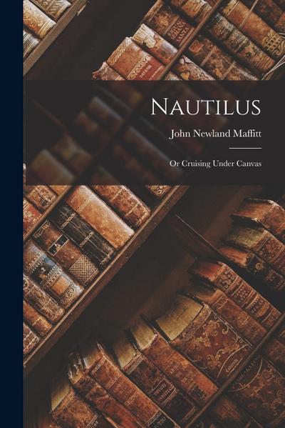 Nautilus: Or Cruising Under Canvas