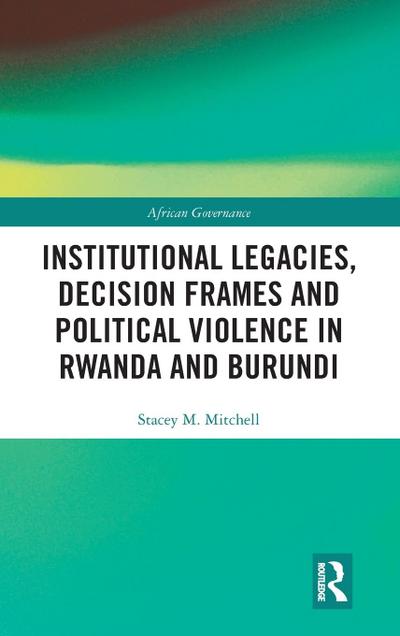 Institutional Legacies, Decision Frames and Political Violence in Rwanda and Burundi