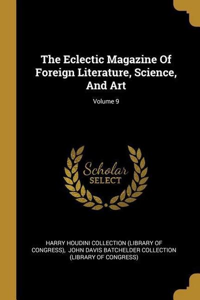 The Eclectic Magazine Of Foreign Literature, Science, And Art; Volume 9