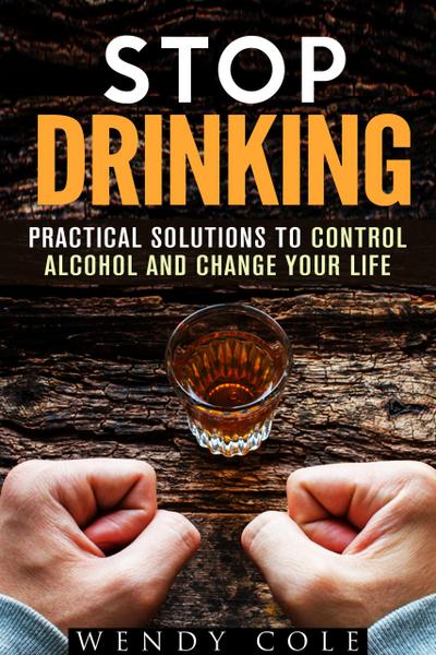 Stop Drinking!: Practical Solutions to Control Alcohol and Change Your Life (Alcohol and Drug Abuse)