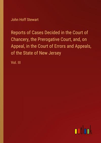 Reports of Cases Decided in the Court of Chancery, the Prerogative Court, and, on Appeal, in the Court of Errors and Appeals, of the State of New Jersey