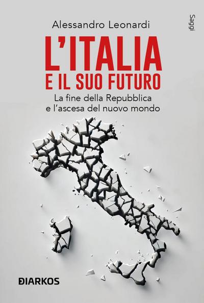 L’ Italia e il suo futuro. La fine della Repubblica e l’ascesa del nuovo mondo