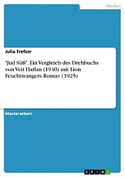 "Jud Süß". Ein Vergleich des Drehbuchs von Veit Harlan (1940) mit Lion Feuchtwangers Roman (1925)