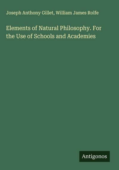 Elements of Natural Philosophy. For the Use of Schools and Academies