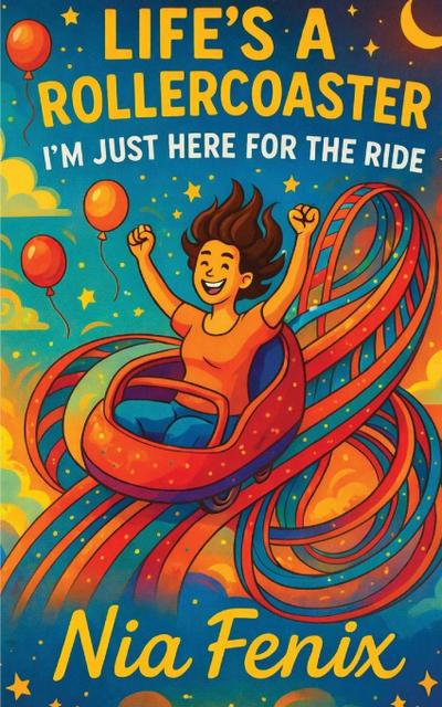 Life’s A Rollercoaster, I’m Just Here For the Ride