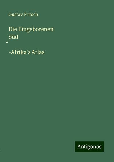 Fritsch, G: Eingeborenen Süd¿-Afrika’s Atlas