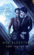 Fünf Faden tief - Ein Roman der Kunstwirker-Chronik von Max Gladstone | Ebook