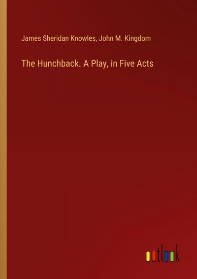 The Hunchback. A Play, in Five Acts