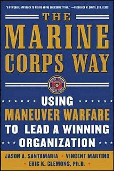The Marine Corps Way: Using Maneuver Warfare to Lead a Winning Organization