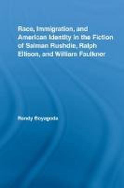 Race, Immigration, and American Identity in the Fiction of Salman Rushdie, Ralph Ellison, and William Faulkner