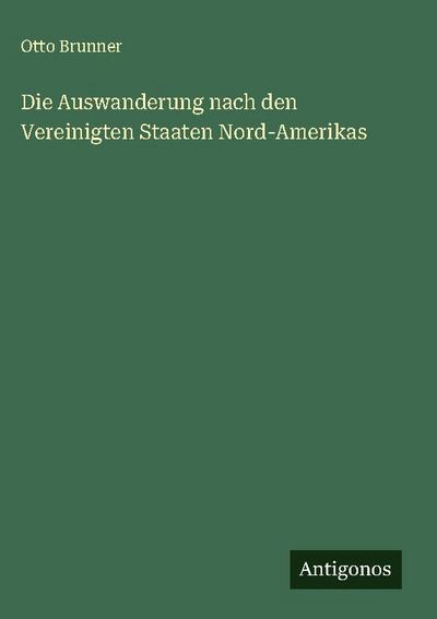 Die Auswanderung nach den Vereinigten Staaten Nord-Amerikas