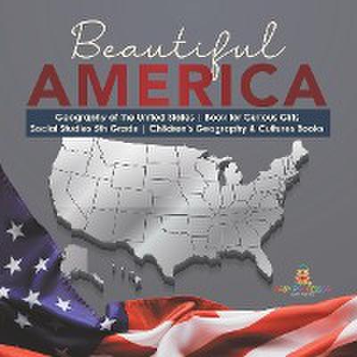 Beautiful America | Geography of the United States | Book for Curious Girls | Social Studies 5th Grade | Children’s Geography & Cultures Books