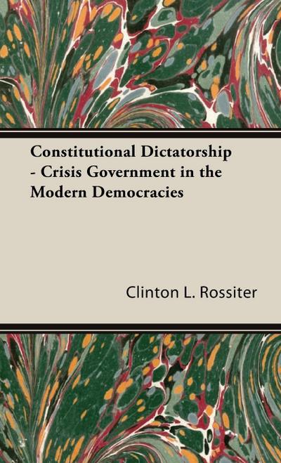 Constitutional Dictatorship - Crisis Government in the Modern Democracies
