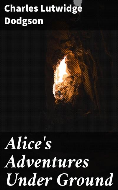 Alice’s Adventures Under Ground