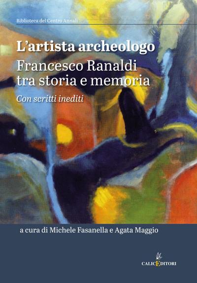 L’ artista archeologo. Francesco Ranaldi tra storia e memori