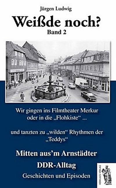 Weißde noch? Mitten aus’m Arnstädter DDR-Alltag. Bd.2