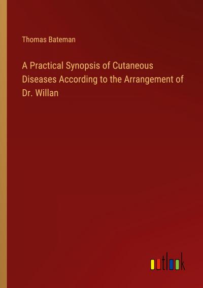 A Practical Synopsis of Cutaneous Diseases According to the Arrangement of Dr. Willan