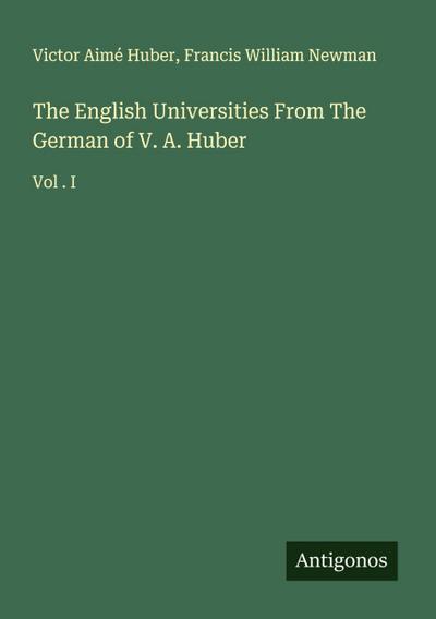 The English Universities From The German of V. A. Huber