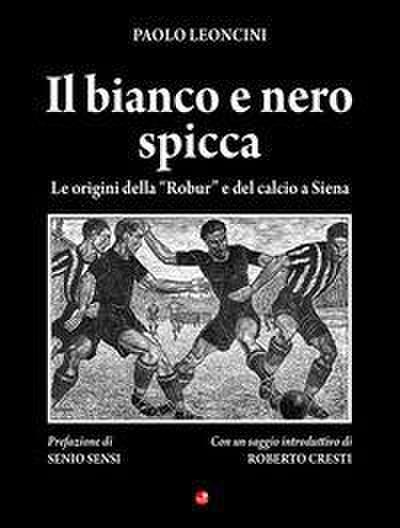 Il bianco e nero spicca. Le origini della ’Robur’ e del calcio a Siena