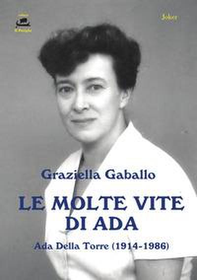 Le molte vite di Ada. Ada Della Torre (1914-1986)