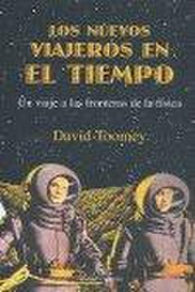 Los nuevos viajeros en el tiempo : un viaje a las fronteras de la física