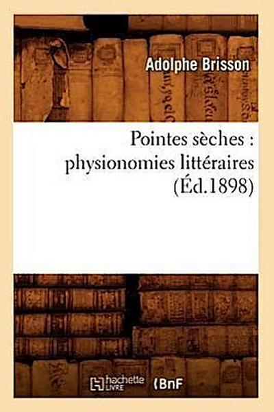 Pointes Sèches: Physionomies Littéraires (Éd.1898)