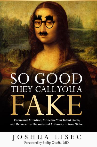 So Good They Call You a Fake: Command Attention, Monetize Your Talent Stack, and Become the Uncontested Authority in Your Niche