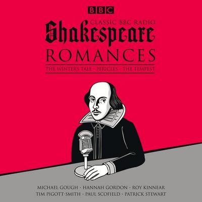 Classic BBC Radio Shakespeare: Romances: The Winter’s Tale; Pericles; The Tempest