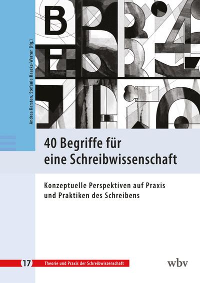 40 Begriffe für eine Schreibwissenschaft: Konzeptuelle Perspektiven auf Praxis und Praktiken des Schreibens (Theorie und Praxis der Schreibwissenschaft)