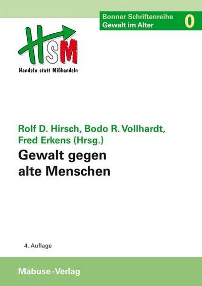 Gewalt gegen alte Menschen; Bonner Schriftenreihe "Gewalt im Alter", Band 0; Bonner Schriftenreihe Gewalt im Alter; Hrsg. v. Hirsch, Prof. Dr. Dr. Rolf Dieter/Vollhardt, Bodo R/Erkens, Fred; Deutsch