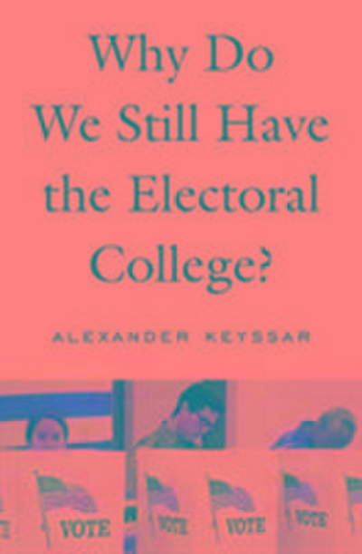 Keyssar, A: Why Do We Still Have the Electoral College?