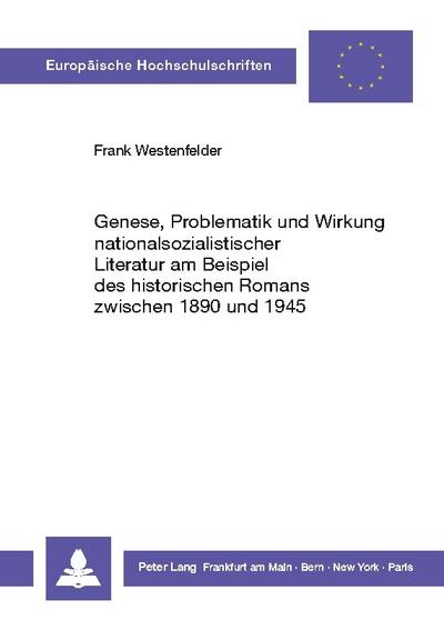 Genese, Problematik und Wirkung nationalsozialistischer Literatur am Beispiel des historischen Romans zwischen 1890 und 1945